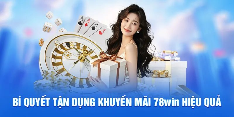 Bí quyết tận dụng khuyến mãi 78WIN hiệu quả